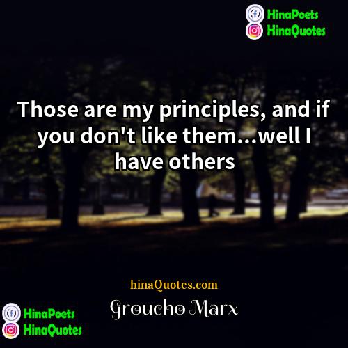 Groucho Marx Quotes | Those are my principles, and if you
